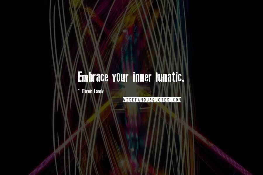 Derek Landy Quotes: Embrace your inner lunatic.