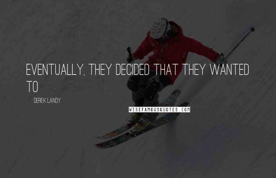 Derek Landy Quotes: Eventually, they decided that they wanted to
