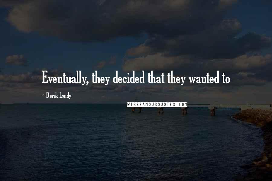 Derek Landy Quotes: Eventually, they decided that they wanted to