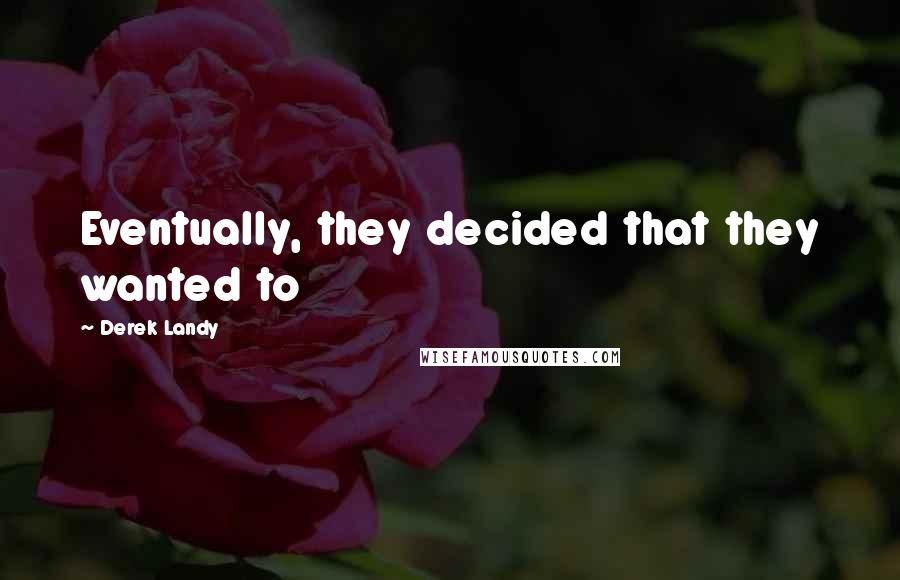 Derek Landy Quotes: Eventually, they decided that they wanted to