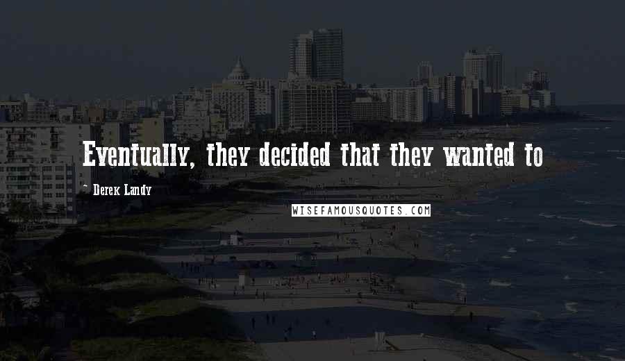 Derek Landy Quotes: Eventually, they decided that they wanted to