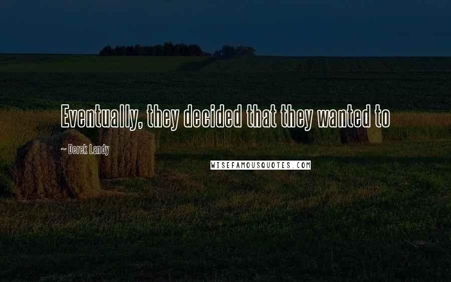 Derek Landy Quotes: Eventually, they decided that they wanted to