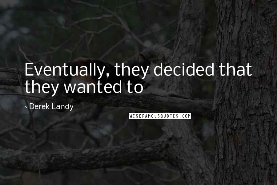 Derek Landy Quotes: Eventually, they decided that they wanted to