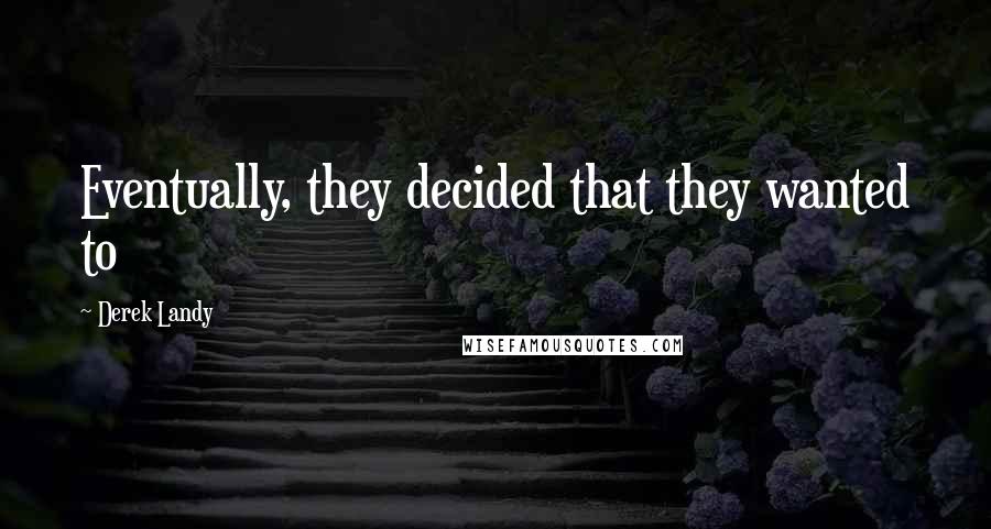 Derek Landy Quotes: Eventually, they decided that they wanted to