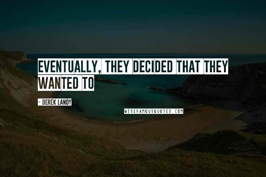 Derek Landy Quotes: Eventually, they decided that they wanted to