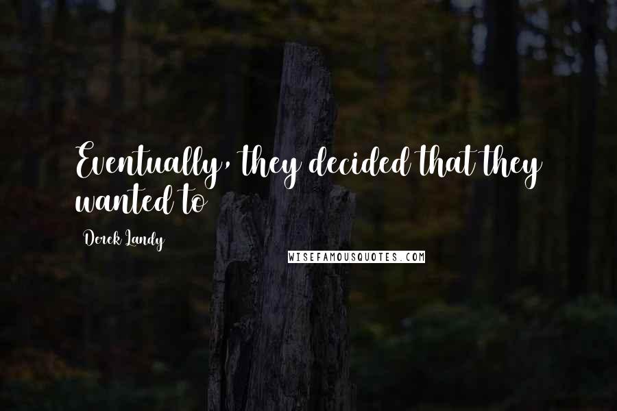 Derek Landy Quotes: Eventually, they decided that they wanted to