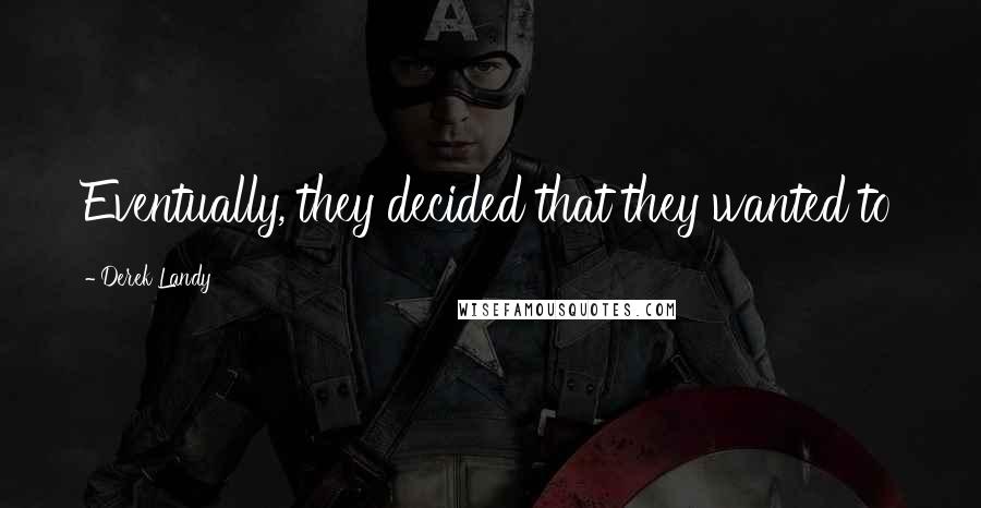 Derek Landy Quotes: Eventually, they decided that they wanted to