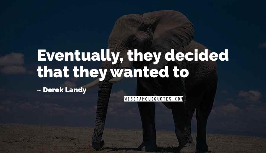 Derek Landy Quotes: Eventually, they decided that they wanted to