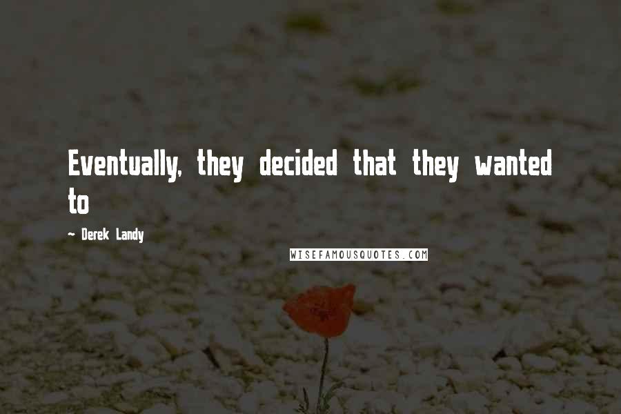 Derek Landy Quotes: Eventually, they decided that they wanted to