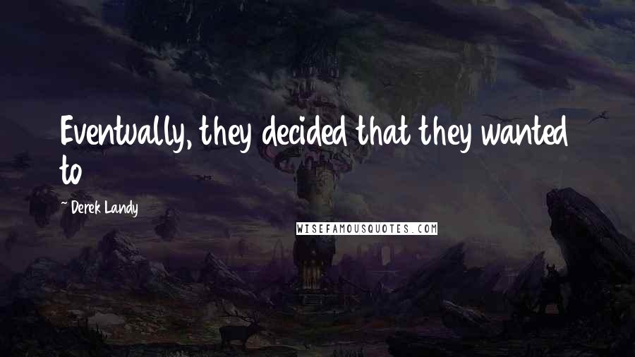 Derek Landy Quotes: Eventually, they decided that they wanted to