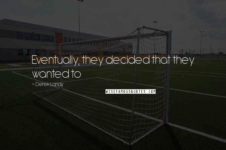 Derek Landy Quotes: Eventually, they decided that they wanted to