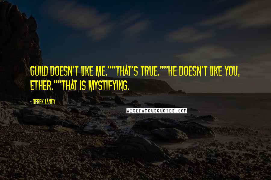 Derek Landy Quotes: Guild doesn't like me.""That's true.""He doesn't like you, ether.""That is mystifying.