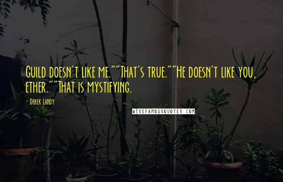 Derek Landy Quotes: Guild doesn't like me.""That's true.""He doesn't like you, ether.""That is mystifying.