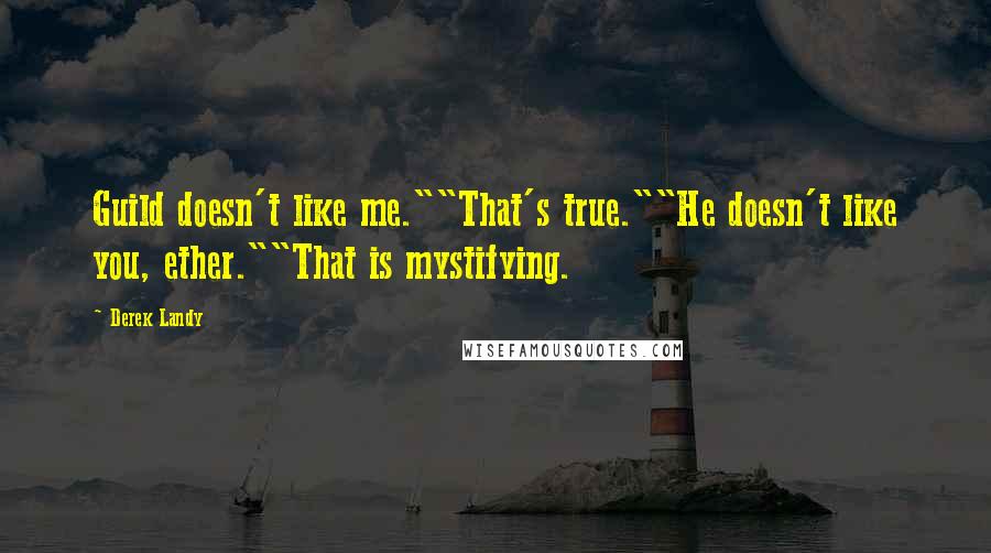 Derek Landy Quotes: Guild doesn't like me.""That's true.""He doesn't like you, ether.""That is mystifying.