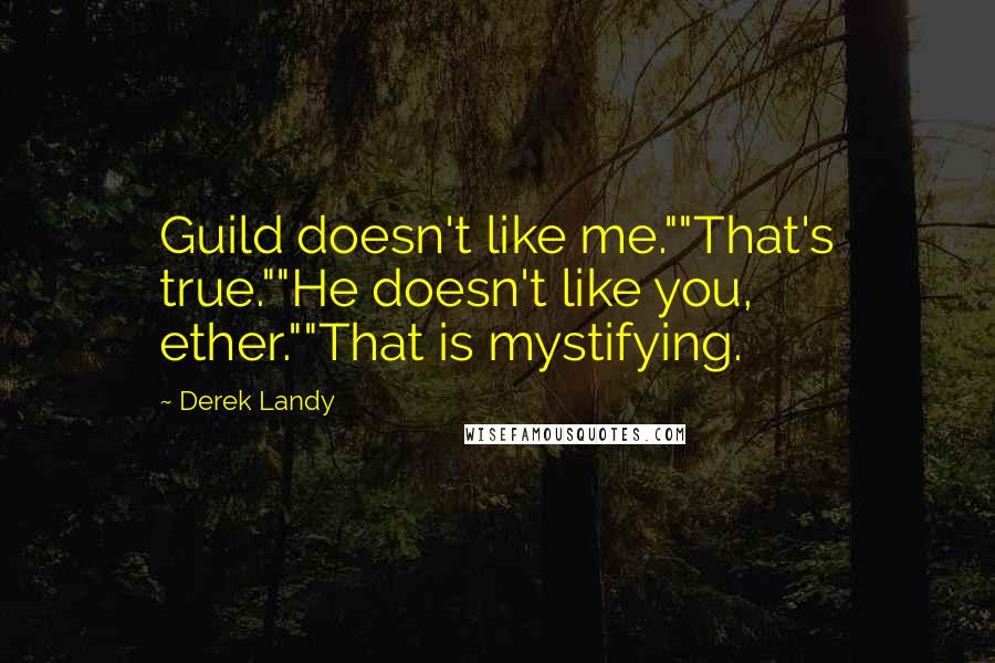 Derek Landy Quotes: Guild doesn't like me.""That's true.""He doesn't like you, ether.""That is mystifying.
