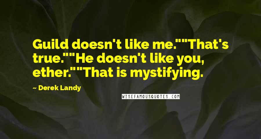 Derek Landy Quotes: Guild doesn't like me.""That's true.""He doesn't like you, ether.""That is mystifying.