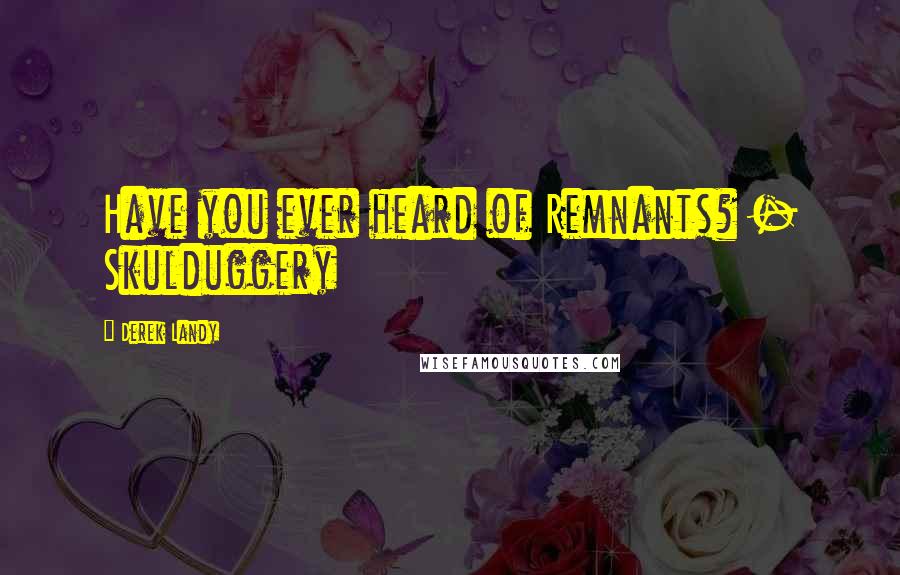 Derek Landy Quotes: Have you ever heard of Remnants? - Skulduggery