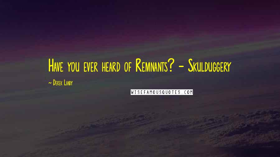 Derek Landy Quotes: Have you ever heard of Remnants? - Skulduggery