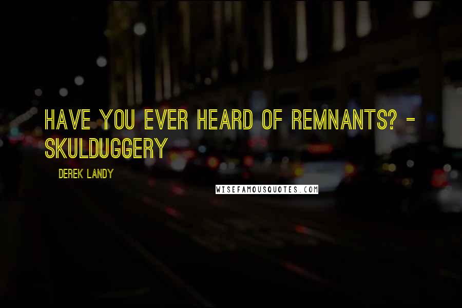 Derek Landy Quotes: Have you ever heard of Remnants? - Skulduggery