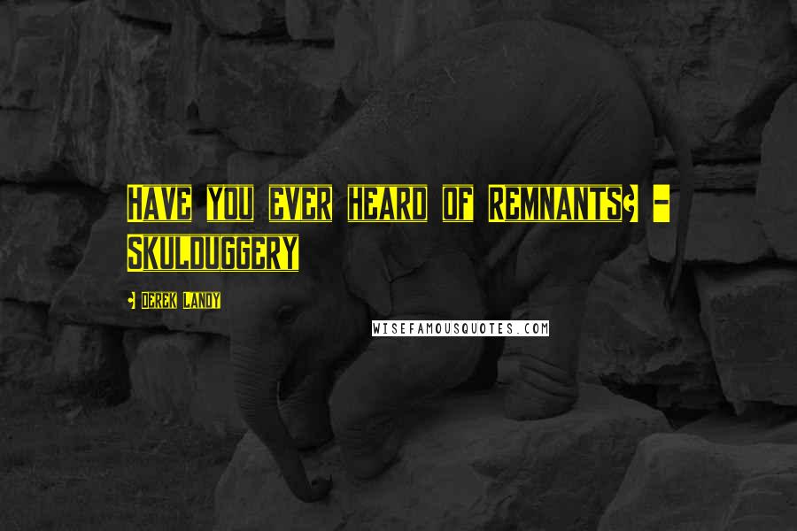 Derek Landy Quotes: Have you ever heard of Remnants? - Skulduggery