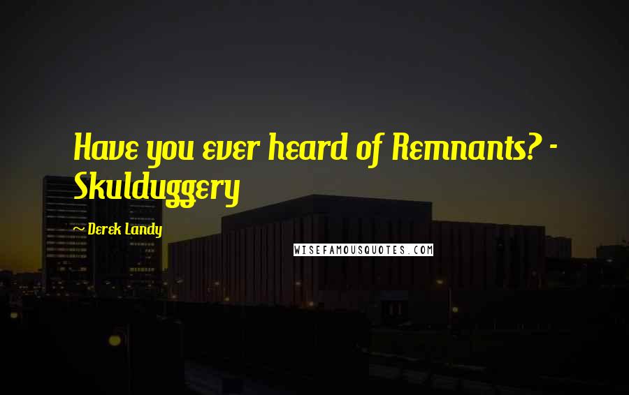 Derek Landy Quotes: Have you ever heard of Remnants? - Skulduggery