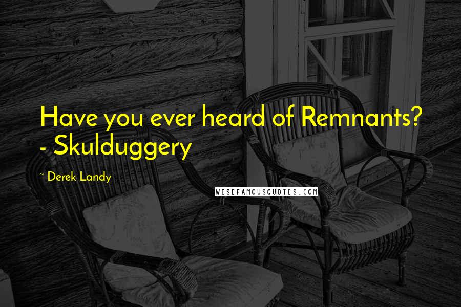 Derek Landy Quotes: Have you ever heard of Remnants? - Skulduggery
