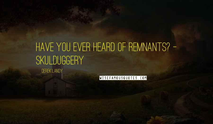 Derek Landy Quotes: Have you ever heard of Remnants? - Skulduggery