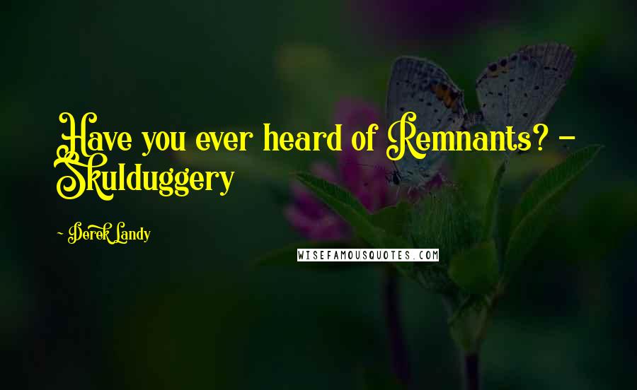 Derek Landy Quotes: Have you ever heard of Remnants? - Skulduggery