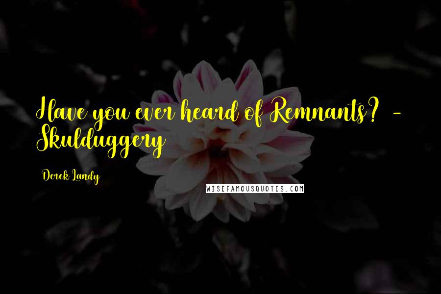 Derek Landy Quotes: Have you ever heard of Remnants? - Skulduggery