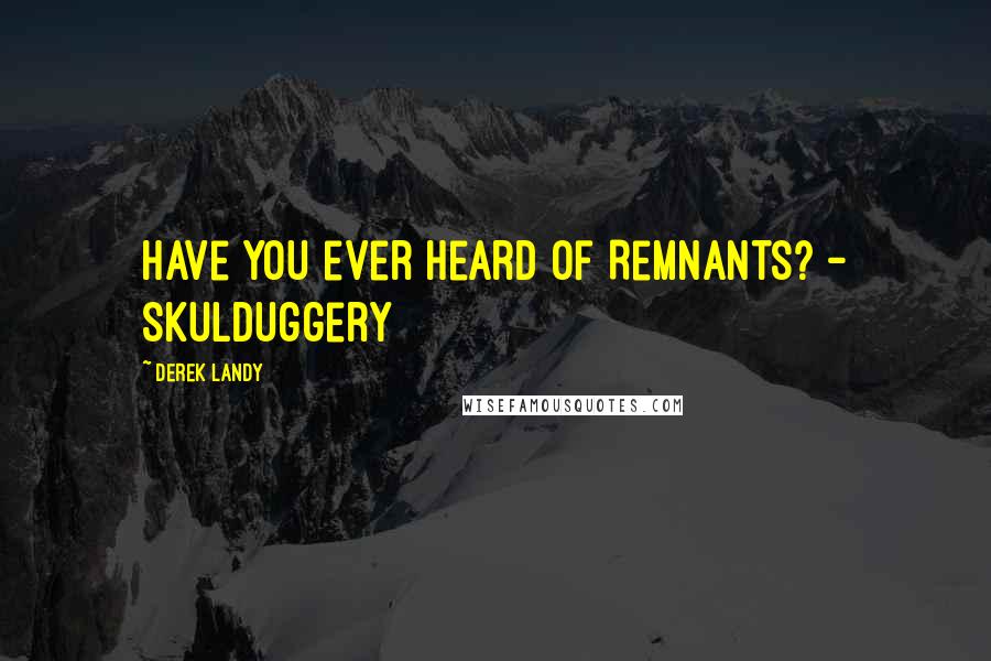 Derek Landy Quotes: Have you ever heard of Remnants? - Skulduggery