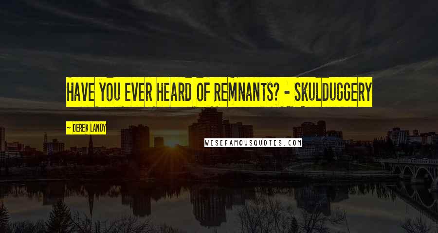 Derek Landy Quotes: Have you ever heard of Remnants? - Skulduggery