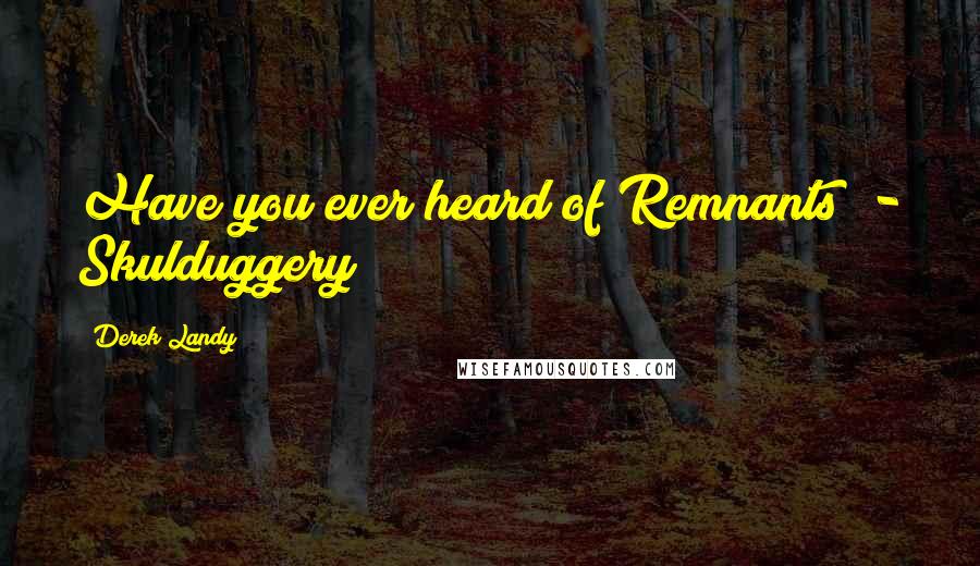 Derek Landy Quotes: Have you ever heard of Remnants? - Skulduggery