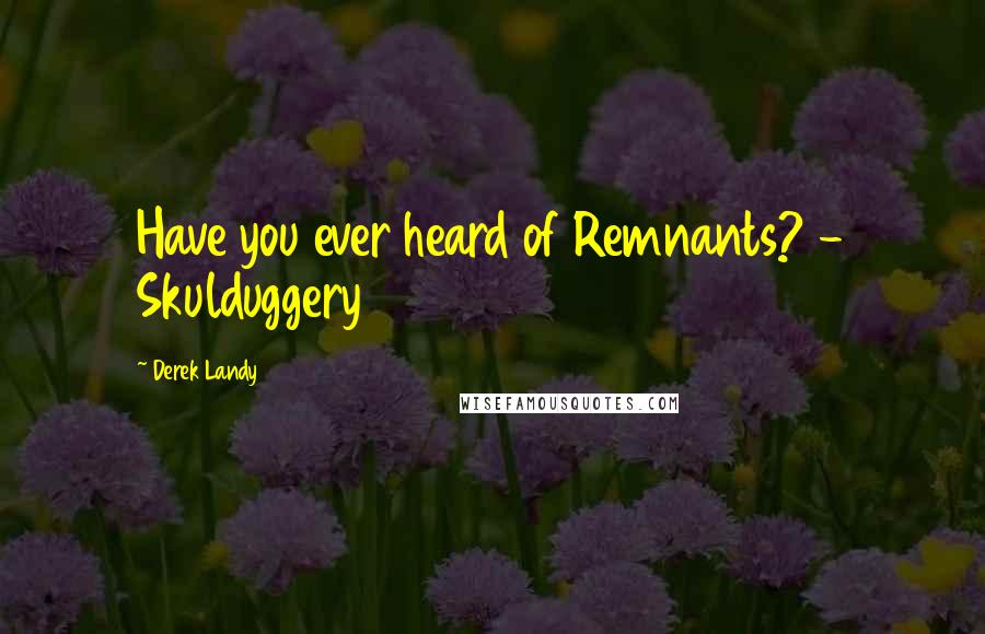 Derek Landy Quotes: Have you ever heard of Remnants? - Skulduggery