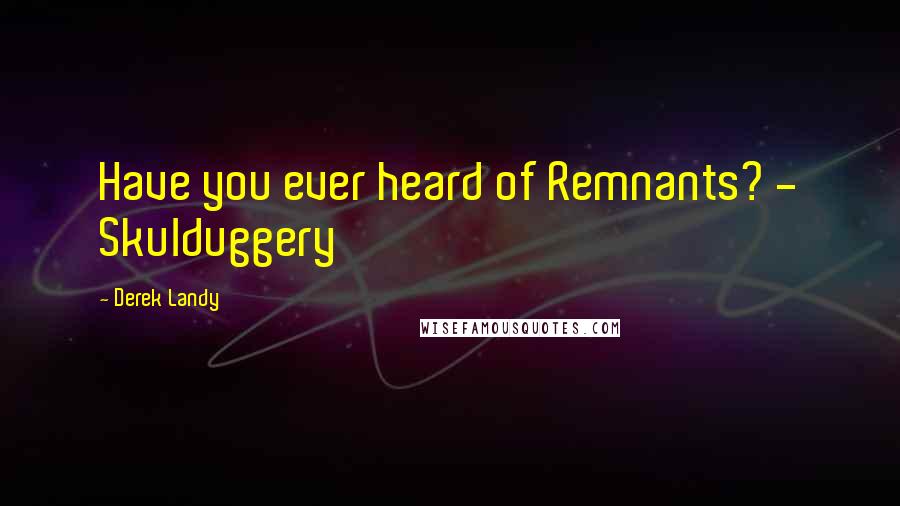 Derek Landy Quotes: Have you ever heard of Remnants? - Skulduggery