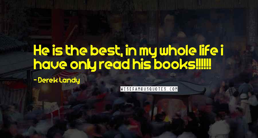 Derek Landy Quotes: He is the best, in my whole life i have only read his books!!!!!!