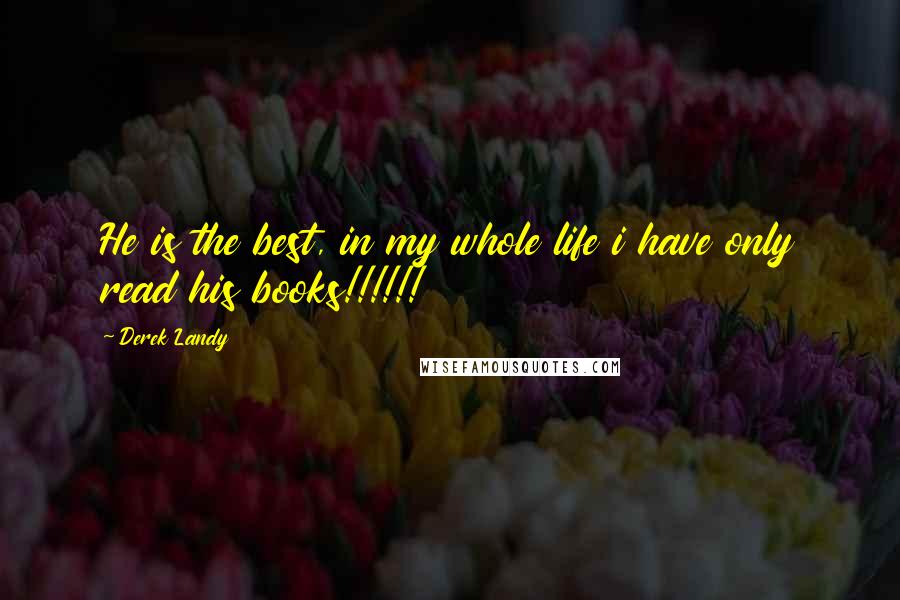 Derek Landy Quotes: He is the best, in my whole life i have only read his books!!!!!!