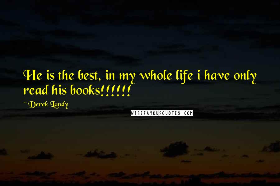 Derek Landy Quotes: He is the best, in my whole life i have only read his books!!!!!!