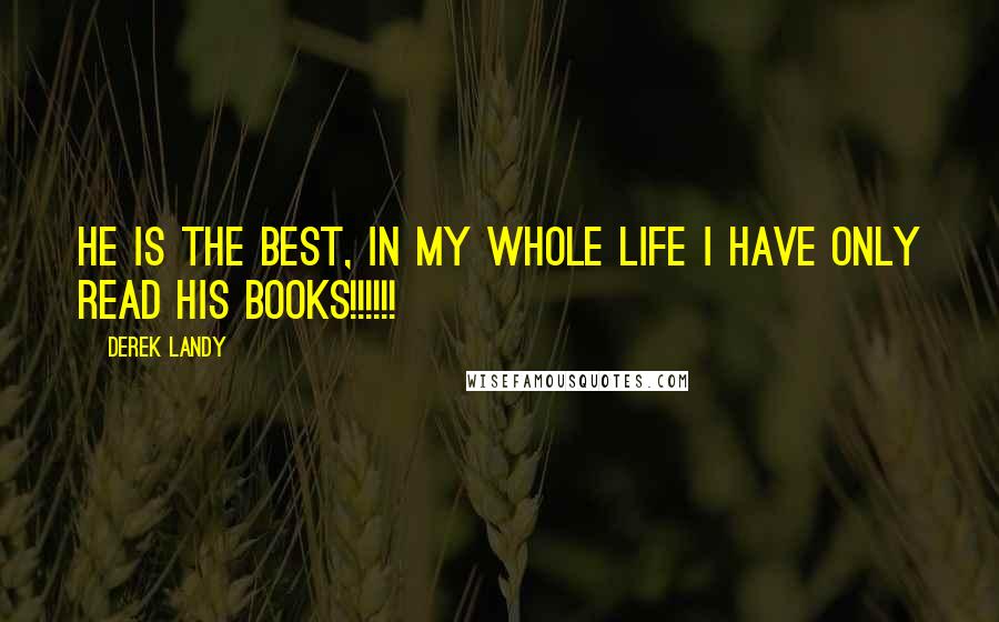 Derek Landy Quotes: He is the best, in my whole life i have only read his books!!!!!!