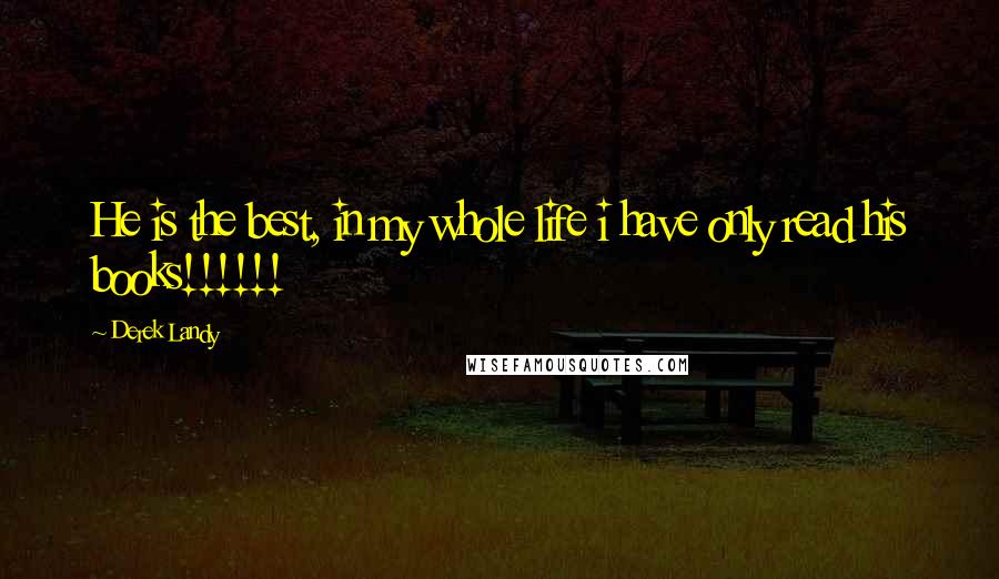 Derek Landy Quotes: He is the best, in my whole life i have only read his books!!!!!!