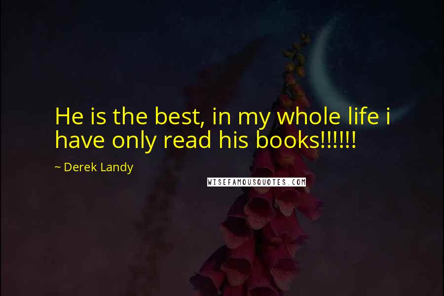 Derek Landy Quotes: He is the best, in my whole life i have only read his books!!!!!!