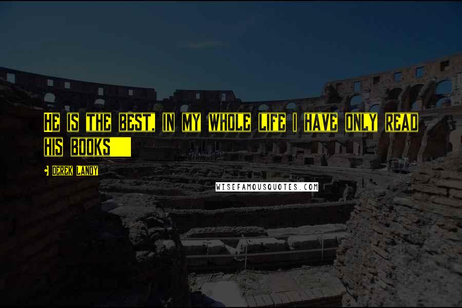 Derek Landy Quotes: He is the best, in my whole life i have only read his books!!!!!!