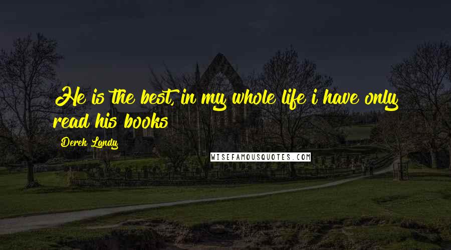 Derek Landy Quotes: He is the best, in my whole life i have only read his books!!!!!!
