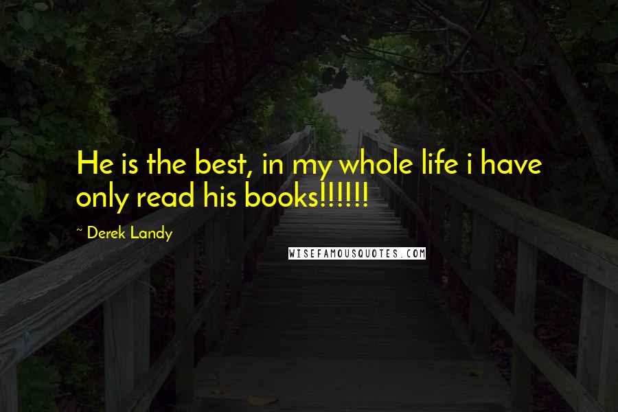 Derek Landy Quotes: He is the best, in my whole life i have only read his books!!!!!!