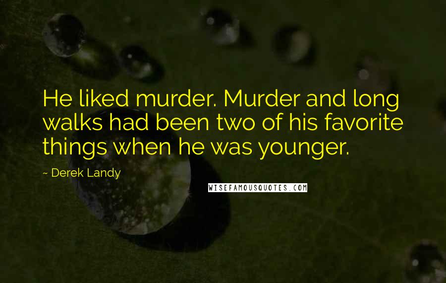 Derek Landy Quotes: He liked murder. Murder and long walks had been two of his favorite things when he was younger.