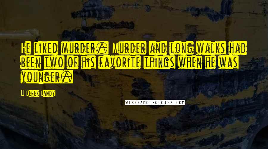 Derek Landy Quotes: He liked murder. Murder and long walks had been two of his favorite things when he was younger.