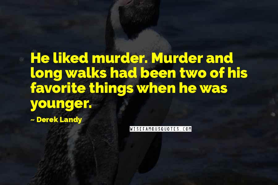 Derek Landy Quotes: He liked murder. Murder and long walks had been two of his favorite things when he was younger.