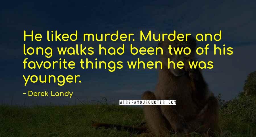 Derek Landy Quotes: He liked murder. Murder and long walks had been two of his favorite things when he was younger.