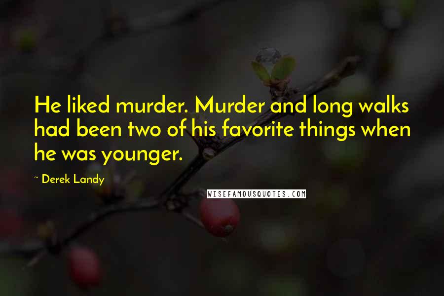 Derek Landy Quotes: He liked murder. Murder and long walks had been two of his favorite things when he was younger.