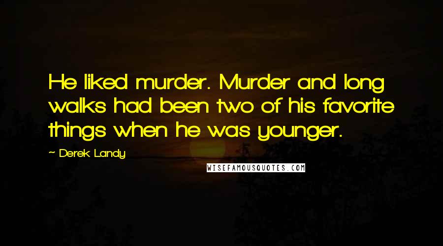 Derek Landy Quotes: He liked murder. Murder and long walks had been two of his favorite things when he was younger.