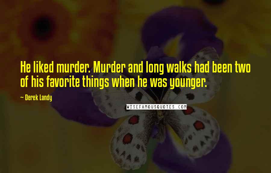 Derek Landy Quotes: He liked murder. Murder and long walks had been two of his favorite things when he was younger.